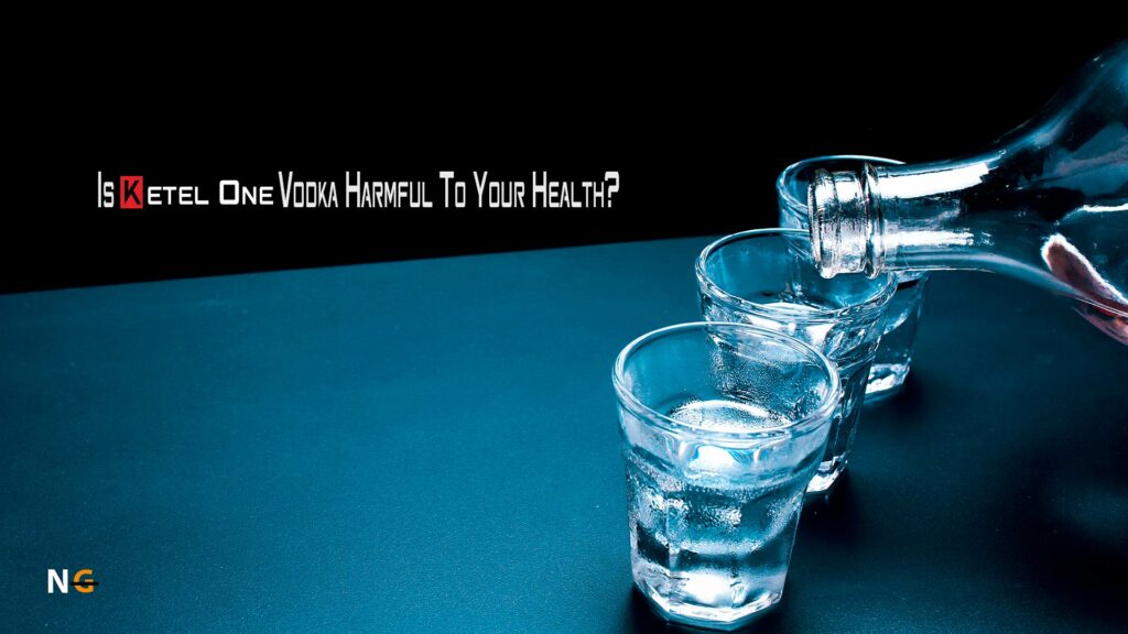 Is Ketel One Vodka Harmful To Your Health